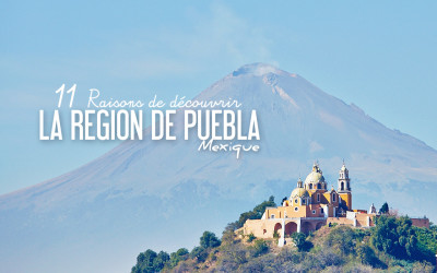 MEXIQUE | 11 RAISONS DE DÉCOUVRIR PUEBLA et SA REGION
