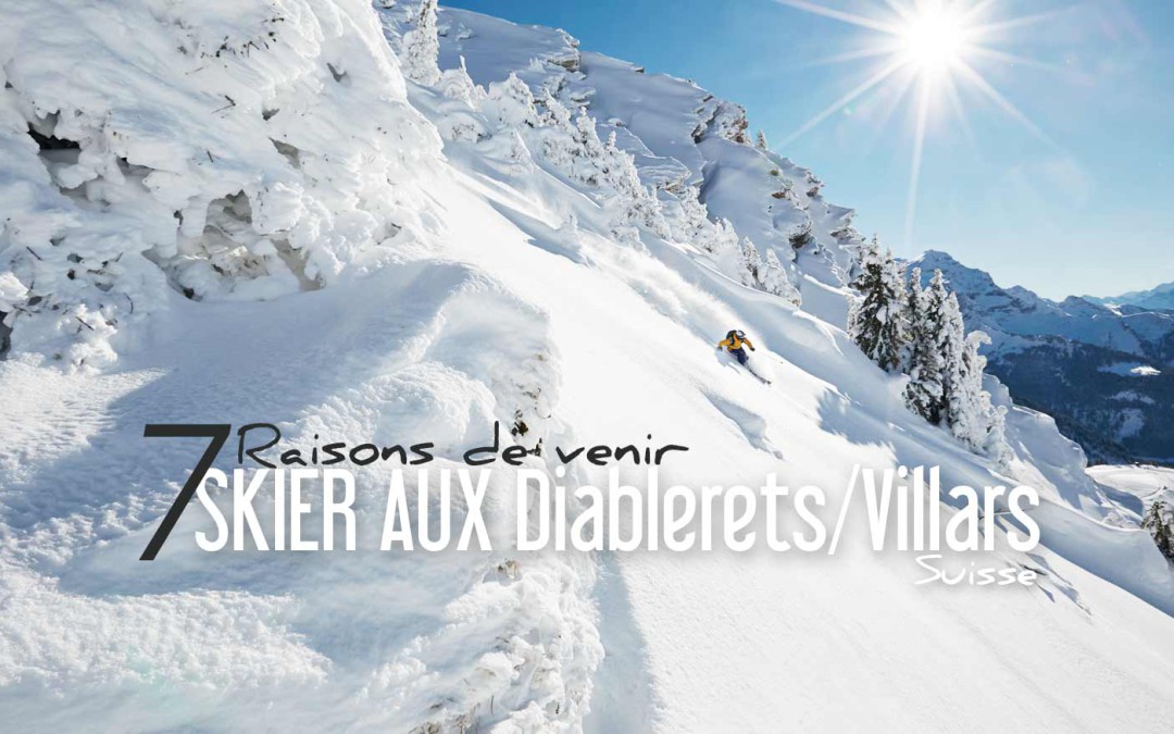 SUISSE | 7 RAISONS DE VENIR SKIER AUX DIABLERETS / VILLARS