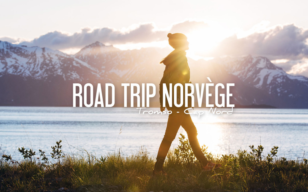 ROAD-TRIP NORVÈGE | Tromso – Cap Nord, sous le soleil de Minuit