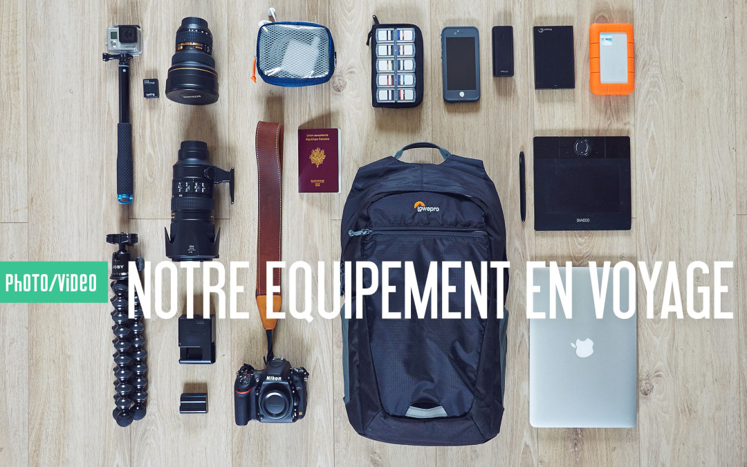 NOTRE EQUIPEMENT PHOTO ET VIDEO EN VOYAGE !
