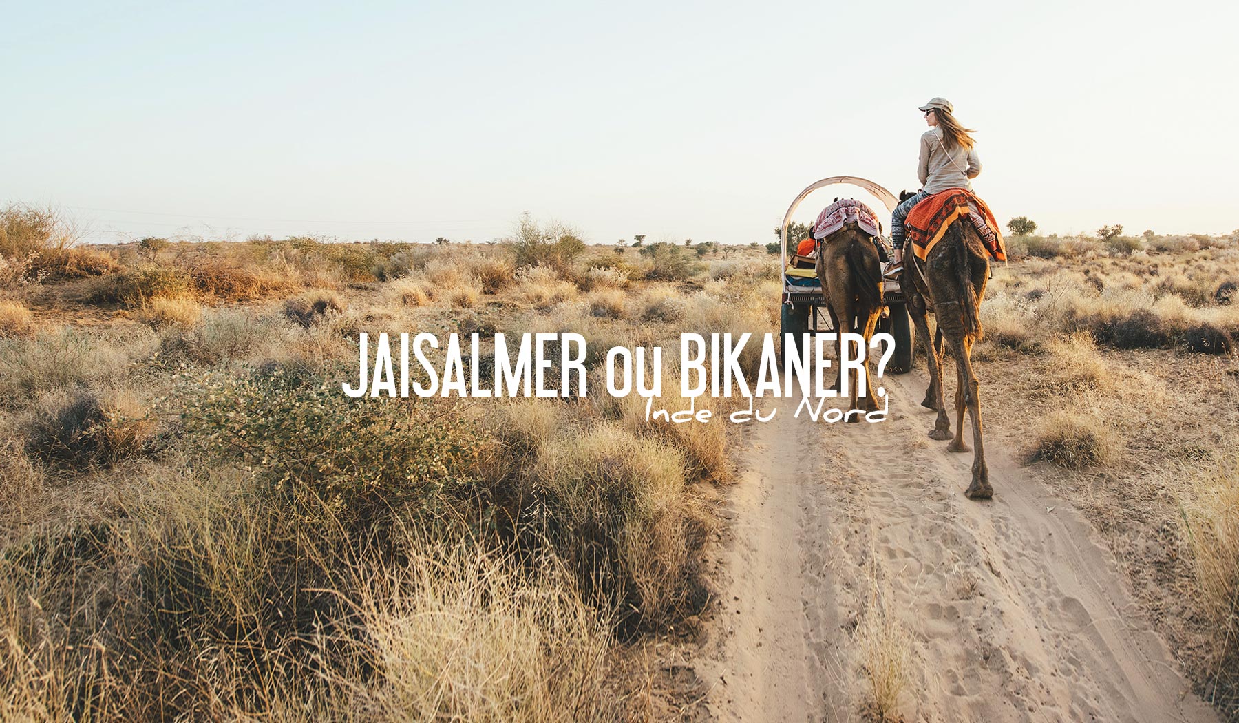 bikaner ou jaisalmer? inde camel safari