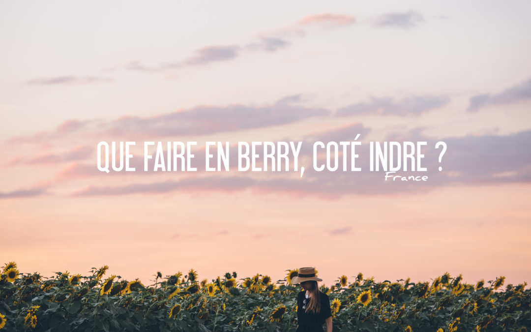 QUE FAIRE EN BERRY, COTÉ INDRE?