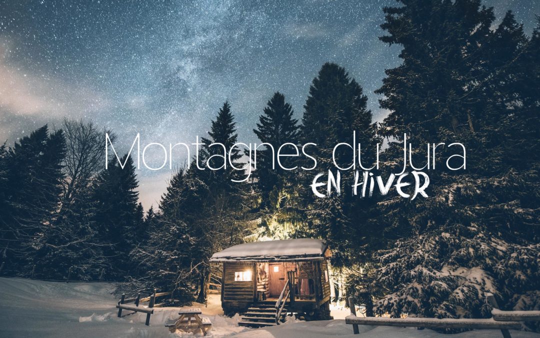 Nos Bonnes Adresses dans les Montagnes du Jura en Hiver