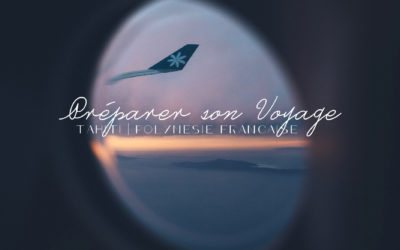 POLYNÉSIE | PRÉPARER SON VOYAGE À TAHITI, NOS CONSEILS PRATIQUES…