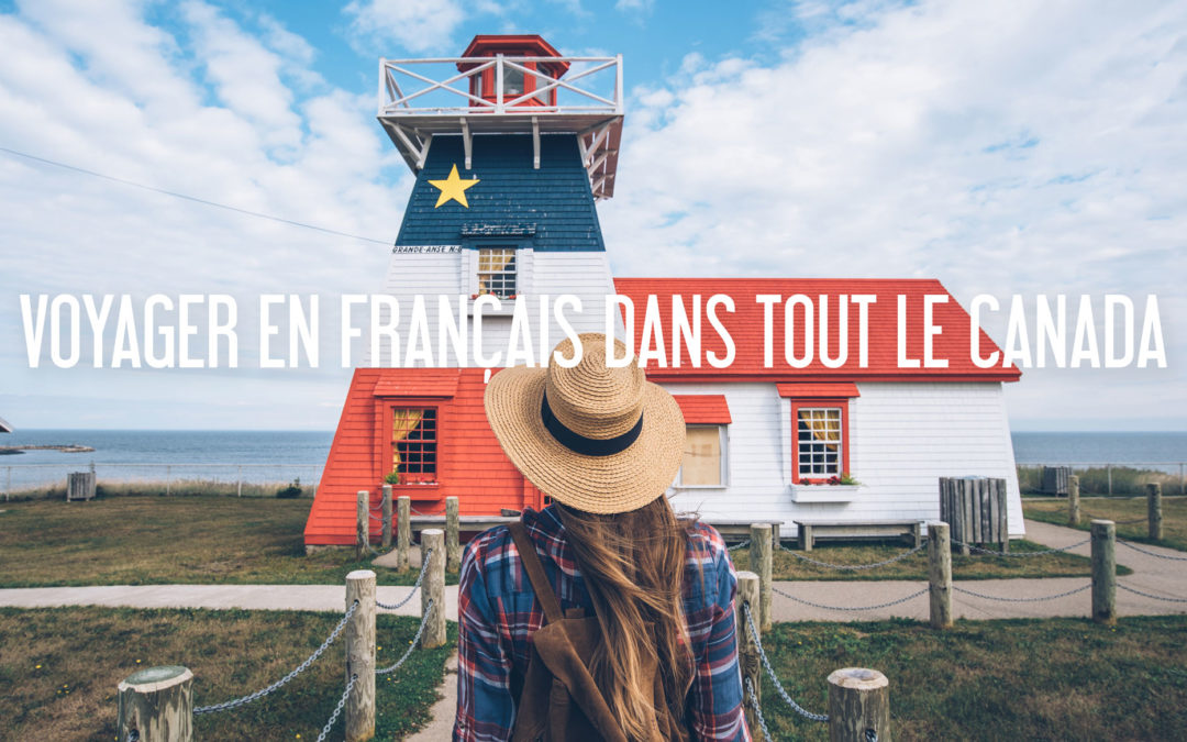 CANADA | VOYAGER EN FRANCAIS DANS TOUT LE PAYS, C’EST POSSIBLE !