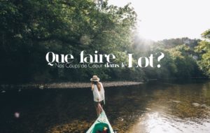 QUE FAIRE DANS LE LOT: NOS COUPS DE COEUR !
